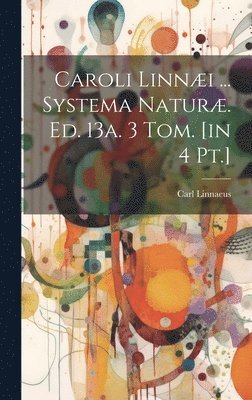 Caroli Linni ... Systema Natur. Ed. 13a. 3 Tom. [in 4 Pt.] 1
