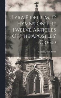 bokomslag Lyra Fidelium, 12 Hymns On The Twelve Articles Of The Apostles' Creed
