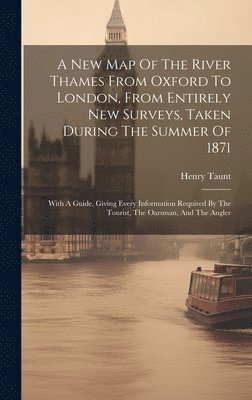 A New Map Of The River Thames From Oxford To London, From Entirely New Surveys, Taken During The Summer Of 1871 1