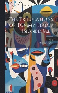 bokomslag The Tribulations Of Tommy Tiptop [signed M.b.]