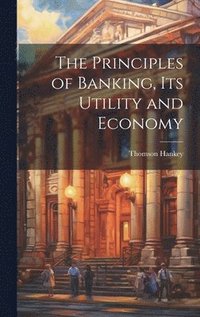 bokomslag Principles of Banking, its Utility and Economy