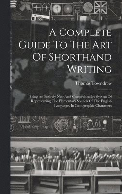 A Complete Guide To The Art Of Shorthand Writing 1