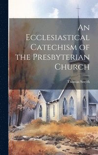 bokomslag An Ecclesiastical Catechism of the Presbyterian Church