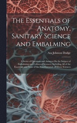 Asa Johnson Dodge - Essentials of Anatomy, Sanitary Science and Embalming, Inbunden