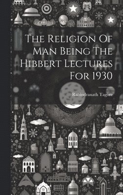 bokomslag The Religion Of Man Being The Hibbert Lectures For 1930