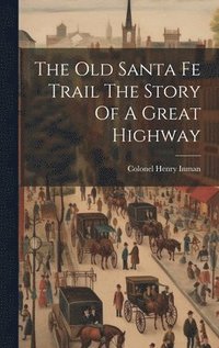 bokomslag The Old Santa Fe Trail The Story Of A Great Highway