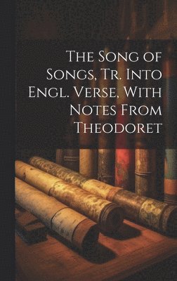 bokomslag The Song of Songs, Tr. Into Engl. Verse, With Notes From Theodoret