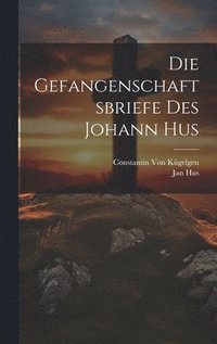 bokomslag Die Gefangenschaftsbriefe Des Johann Hus