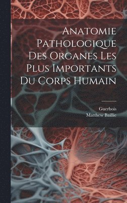 bokomslag Anatomie Pathologique Des Organes Les Plus Importants Du Corps Humain
