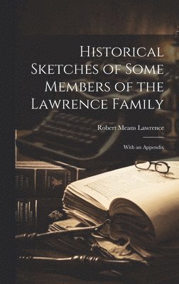 Historical Sketches of Some Members of the Lawrence Family 1