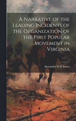 bokomslag A Narrative of the Leading Incidents of the Organization of the First Popular Movement in Virginia