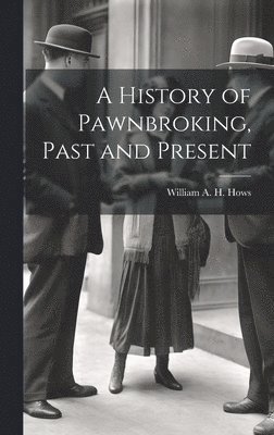 bokomslag A History of Pawnbroking, Past and Present