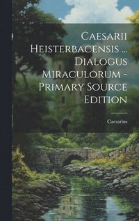 bokomslag Caesarii Heisterbacensis ... Dialogus Miraculorum - Primary Source Edition
