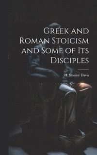 bokomslag Greek and Roman Stoicism and Some of Its Disciples