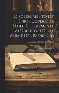 bokomslag Discernimento De' Spiriti....operetta Utile Specialmente Ai Direttori Delle Anime Del Padre Gio