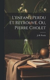 bokomslag L'enfant Perdu Et Retrouv, Ou, Pierre Cholet
