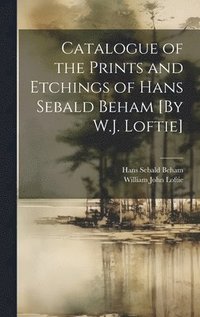 bokomslag Catalogue of the Prints and Etchings of Hans Sebald Beham [By W.J. Loftie]