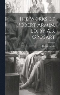 bokomslag The Works of Robert Armin, Ed. by A.B. Grosart