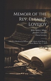 bokomslag Memoir of the Rev. Elijah P. Lovejoy; who was Murdered in Defence of the Liberty of the Press, at Alton, Illinois, Nov. 7, 1837
