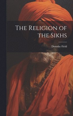 Dorothy Field - Religion of the Sikhs, Inbunden