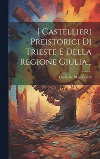 bokomslag I Castellieri Preistorici Di Trieste E Della Regione Giulia...