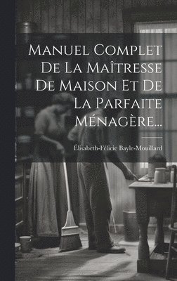 Manuel Complet De La Matresse De Maison Et De La Parfaite Mnagre... 1