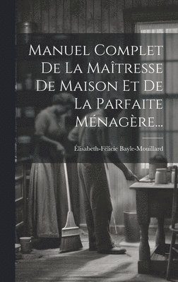 Manuel Complet De La Maîtresse De Maison Et De La Parfaite Ménagère...