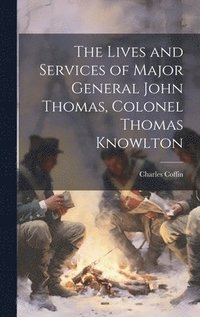 bokomslag The Lives and Services of Major General John Thomas, Colonel Thomas Knowlton