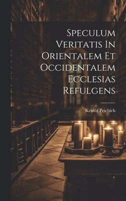 bokomslag Speculum Veritatis In Orientalem Et Occidentalem Ecclesias Refulgens