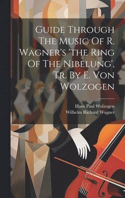 bokomslag Guide Through The Music Of R. Wagner's 'the Ring Of The Nibelung', Tr. By E. Von Wolzogen