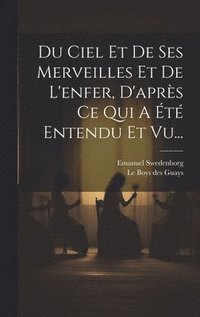 bokomslag Du Ciel Et De Ses Merveilles Et De L'enfer, D'après Ce Qui A Été Entendu Et Vu...