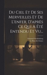 bokomslag Du Ciel Et De Ses Merveilles Et De L'enfer, D'aprs Ce Qui A t Entendu Et Vu...