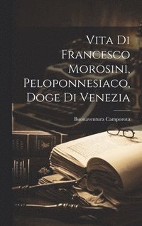 bokomslag Vita Di Francesco Morosini, Peloponnesiaco, Doge Di Venezia