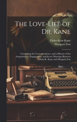 Elisha Kent Kane, Margaret Fox - Love-Life of Dr. Kane, Inbunden