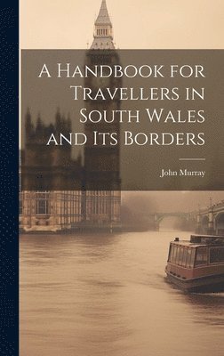 John Murray (Firm) - Handbook for Travellers in South Wales and Its Borders, Inbunden