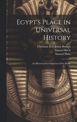 Christian Karl Josias Bunsen, Samuel Birch, Samuel Philo - Egypt's Place in Universal History, Inbunden