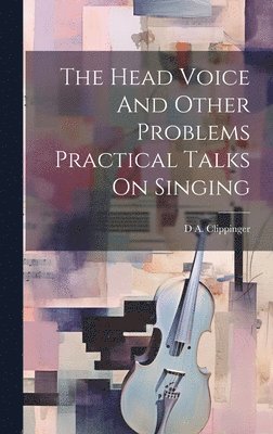 The Head Voice And Other Problems Practical Talks On Singing 1