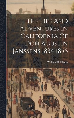bokomslag Life And Adventures In California Of Don Agustin Janssens 1834 1856
