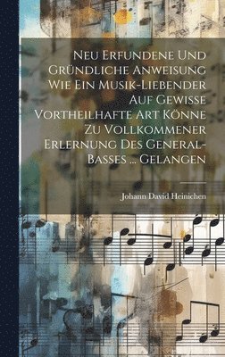 bokomslag Neu Erfundene Und Grndliche Anweisung Wie Ein Musik-liebender Auf Gewisse Vortheilhafte Art Knne Zu Vollkommener Erlernung Des General-basses ... Gelangen