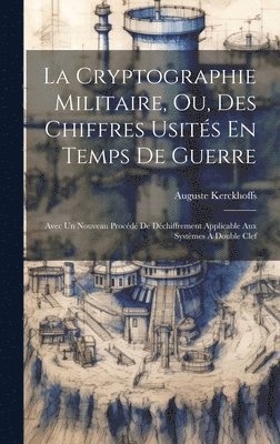 bokomslag La Cryptographie Militaire, Ou, Des Chiffres Usits En Temps De Guerre