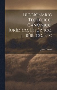 bokomslag Diccionario Teoljico, Cannico, Jurdico, Litrjico, Bblico, Etc