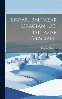 Baltasar Gracián - Obras... Baltazar Gracian [de] Baltazar Gracian..., Inbunden