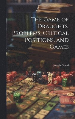 bokomslag The Game of Draughts. Problems, Critical Positions, and Games