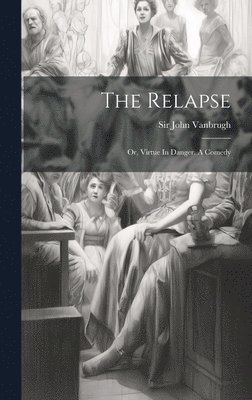 John Vanbrugh - Relapse, Inbunden