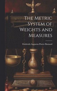 bokomslag The Metric System of Weights and Measures