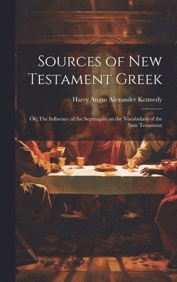 bokomslag Sources of New Testament Greek; or, The Influence of the Septuagint on the Vocabulary of the New Testament