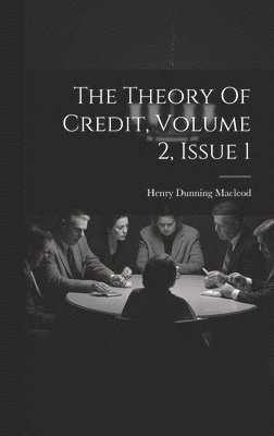 Henry Dunning MacLeod, Henry Dunning Macleod - Theory Of Credit, Volume 2, Issue 1, Inbunden