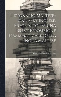 bokomslag Dizionario Maltese-Italiano-Inglese. Preceduto Da Una Breve Esposizione Grammaticale Della Lingua Maltese