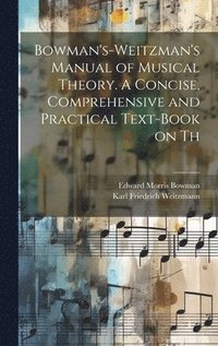 bokomslag Bowman's-Weitzman's Manual of Musical Theory. A Concise, Comprehensive and Practical Text-book on Th