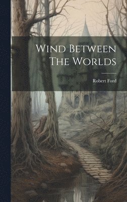 Robert Ford - Wind Between The Worlds, Inbunden
